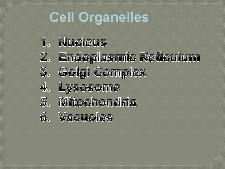 Cell Organelles 1. 2. 3. 4. 5. 6. Nucleus Endoplasmic Reticulum Golgi Complex Lysosome