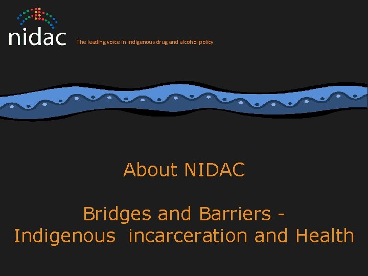 The leading voice in Indigenous drug and alcohol policy About NIDAC Bridges and Barriers