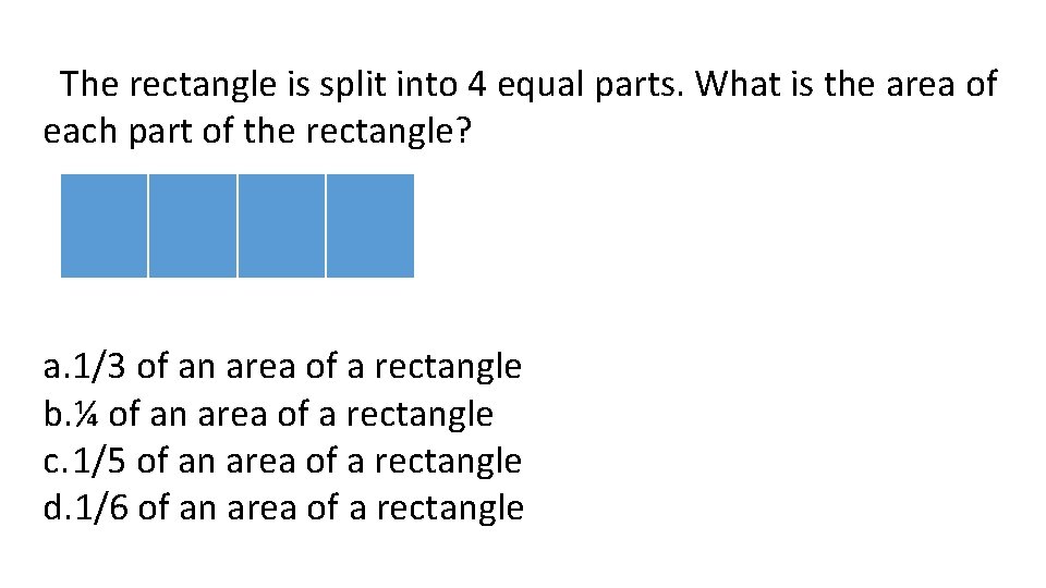 The rectangle is split into 4 equal parts. What is the area of each