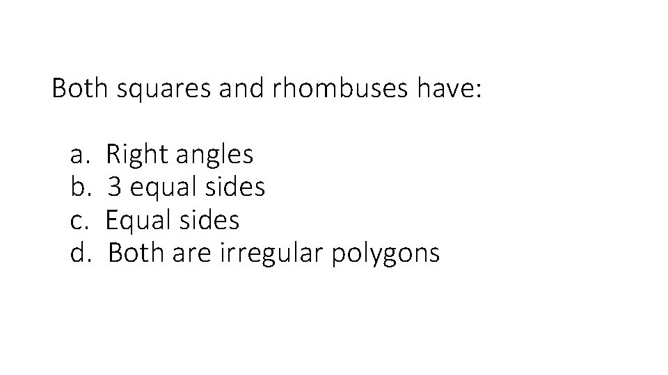 Both squares and rhombuses have: a. b. c. d. Right angles 3 equal sides