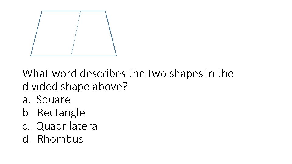 What word describes the two shapes in the divided shape above? a. Square b.