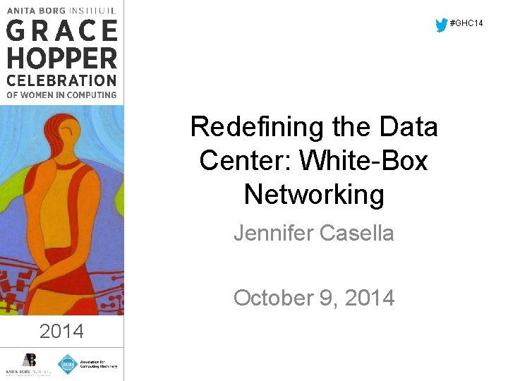 #GHC 14 Redefining the Data Center: White-Box Networking Jennifer Casella October 9, 2014 