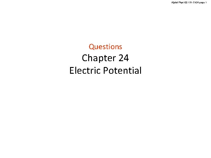 Aljalal-Phys 102 -131 -Ch 24 -page 1 Questions Chapter 24 Electric Potential 