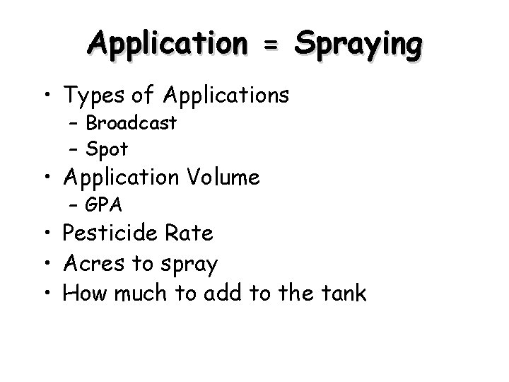 Application = Spraying • Types of Applications – Broadcast – Spot • Application Volume