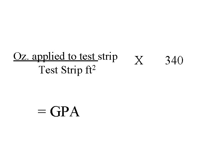 Oz. applied to test strip Test Strip ft 2 = GPA X 340 