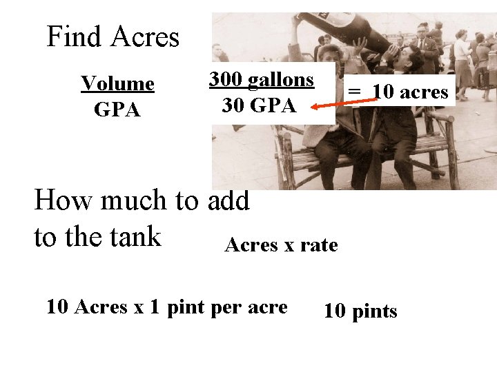 Find Acres Volume GPA 300 gallons 30 GPA = 10 acres How much to