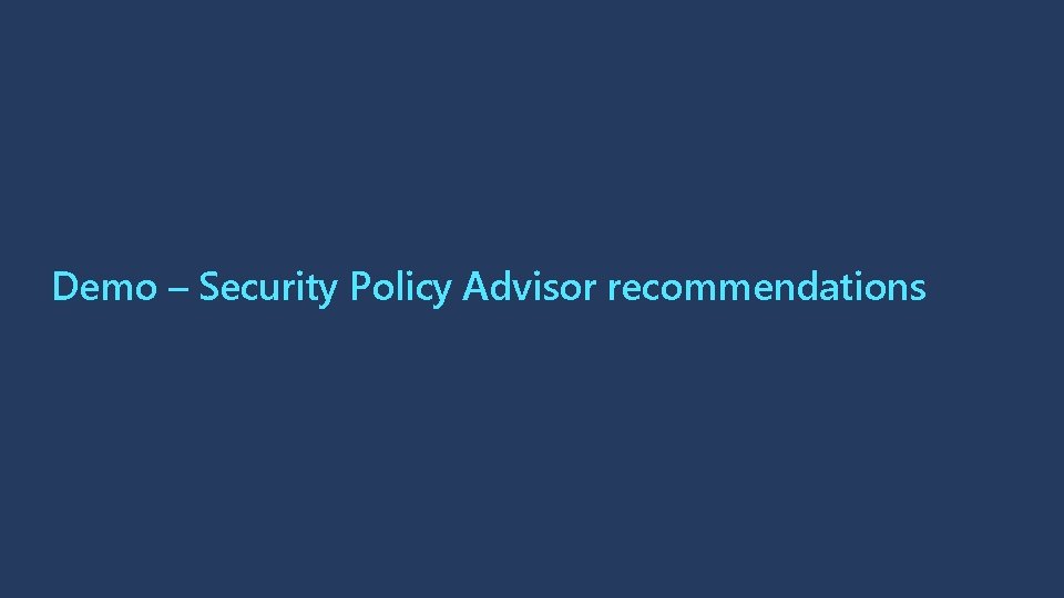 Demo – Security Policy Advisor recommendations 