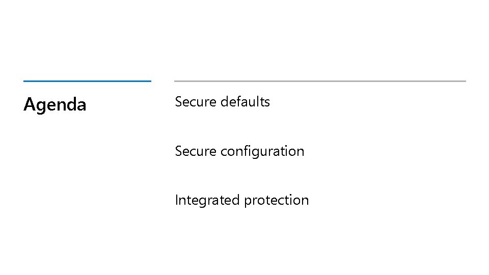Agenda Secure defaults Secure configuration Integrated protection 