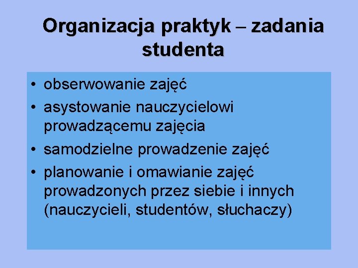 Organizacja praktyk – zadania studenta • obserwowanie zajęć • asystowanie nauczycielowi prowadzącemu zajęcia •