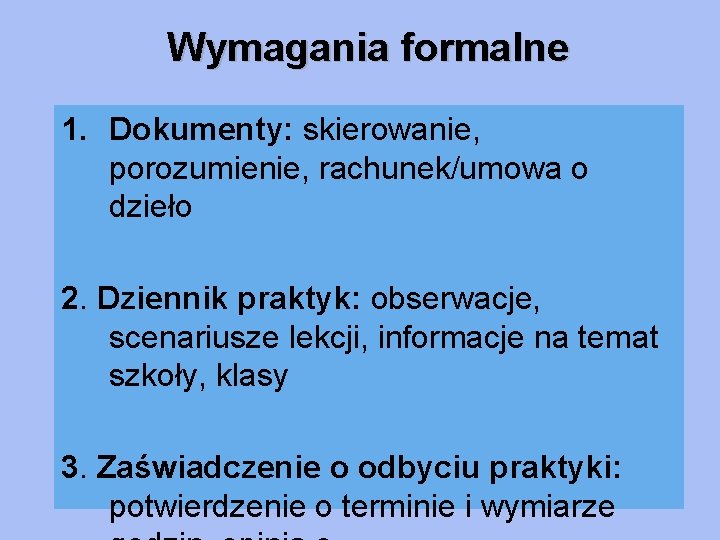 Wymagania formalne 1. Dokumenty: skierowanie, porozumienie, rachunek/umowa o dzieło 2. Dziennik praktyk: obserwacje, scenariusze