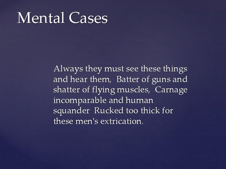 Mental Cases Always they must see these things and hear them, Batter of guns