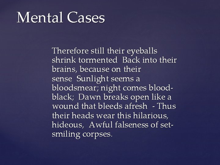 Mental Cases Therefore still their eyeballs shrink tormented Back into their brains, because on