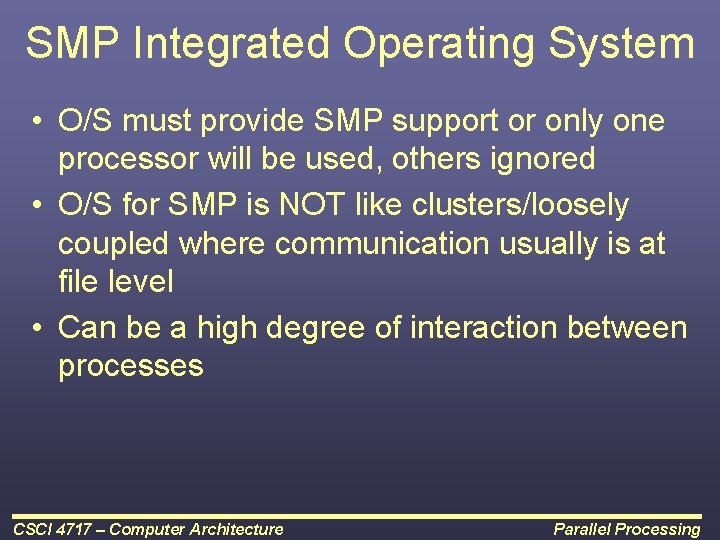 SMP Integrated Operating System • O/S must provide SMP support or only one processor