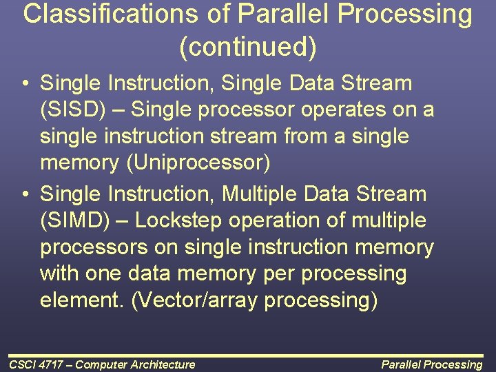 Classifications of Parallel Processing (continued) • Single Instruction, Single Data Stream (SISD) – Single