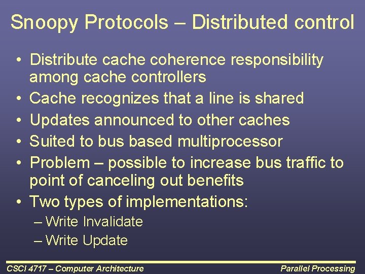 Snoopy Protocols – Distributed control • Distribute cache coherence responsibility among cache controllers •