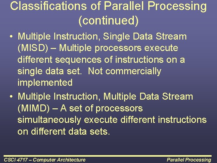 Classifications of Parallel Processing (continued) • Multiple Instruction, Single Data Stream (MISD) – Multiple