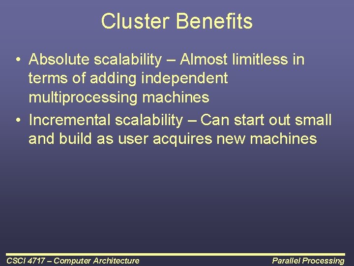 Cluster Benefits • Absolute scalability – Almost limitless in terms of adding independent multiprocessing