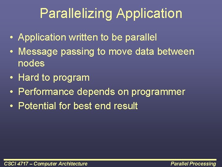 Parallelizing Application • Application written to be parallel • Message passing to move data