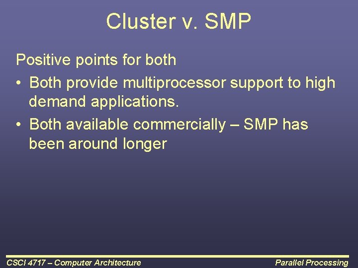 Cluster v. SMP Positive points for both • Both provide multiprocessor support to high
