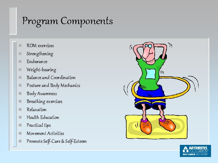 Program Components n n n n ROM exercises Strengthening Endurance Weight-bearing Balance and Coordination