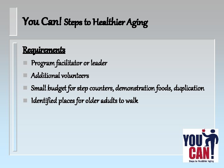 You Can! Steps to Healthier Aging Requirements n n Program facilitator or leader Additional