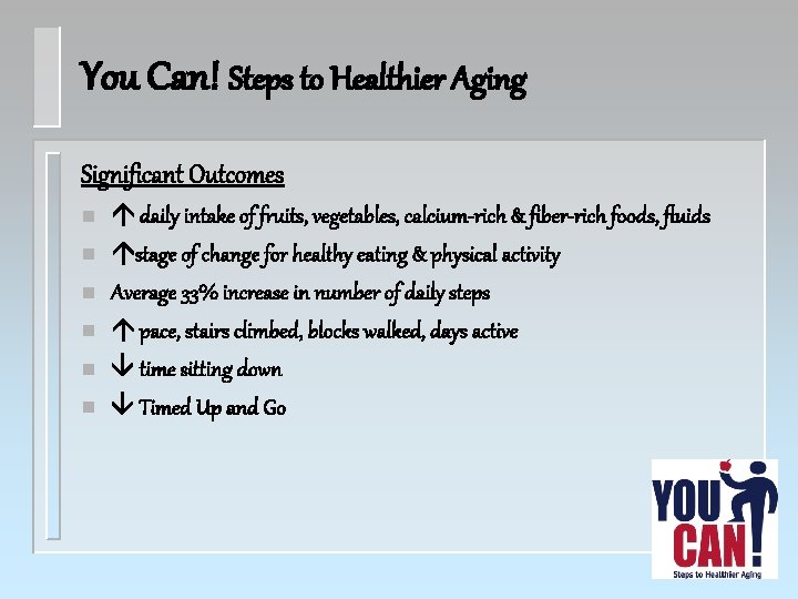 You Can! Steps to Healthier Aging Significant Outcomes n n n daily intake of