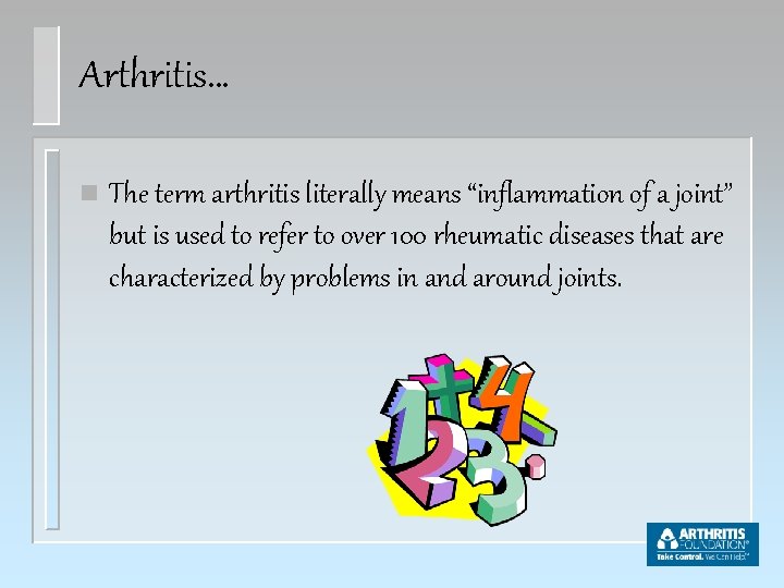 Arthritis… n The term arthritis literally means “inflammation of a joint” but is used