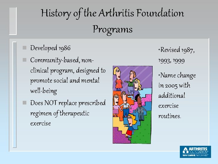 History of the Arthritis Foundation Programs n n n Developed 1986 Community-based, nonclinical program,