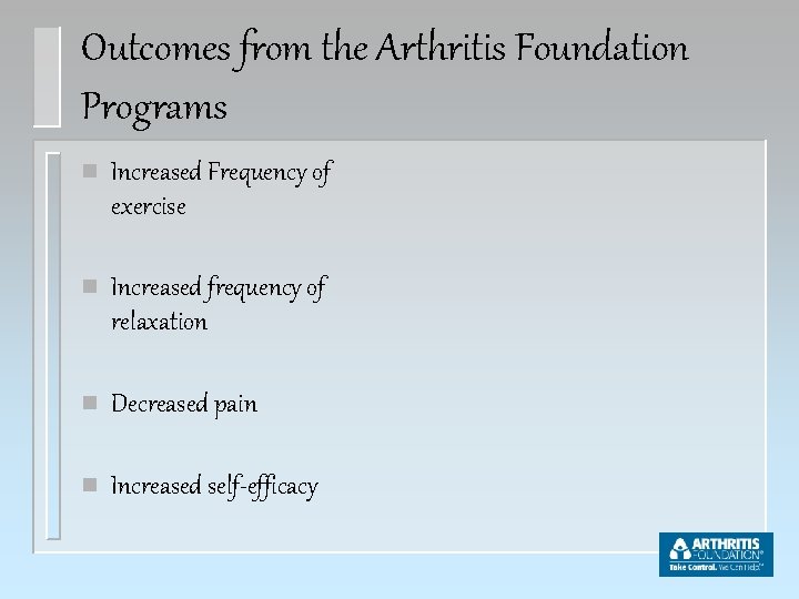 Outcomes from the Arthritis Foundation Programs n Increased Frequency of exercise n Increased frequency