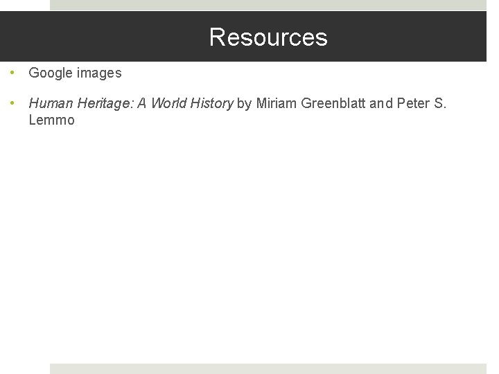 Resources • Google images • Human Heritage: A World History by Miriam Greenblatt and