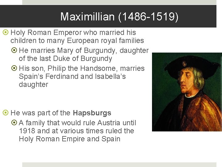 Maximillian (1486 -1519) Holy Roman Emperor who married his children to many European royal