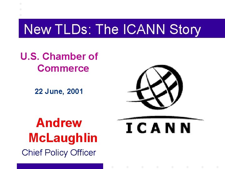 New TLDs: The ICANN Story U. S. Chamber of Commerce 22 June, 2001 Andrew
