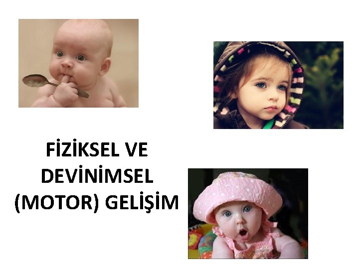 FİZİKSEL VE DEVİNİMSEL (MOTOR) GELİŞİM 