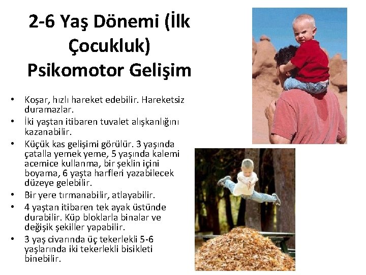2 -6 Yaş Dönemi (İlk Çocukluk) Psikomotor Gelişim • Koşar, hızlı hareket edebilir. Hareketsiz