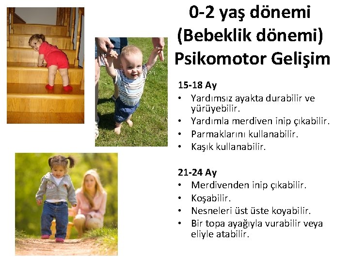 0 -2 yaş dönemi (Bebeklik dönemi) Psikomotor Gelişim 15 -18 Ay • Yardımsız ayakta