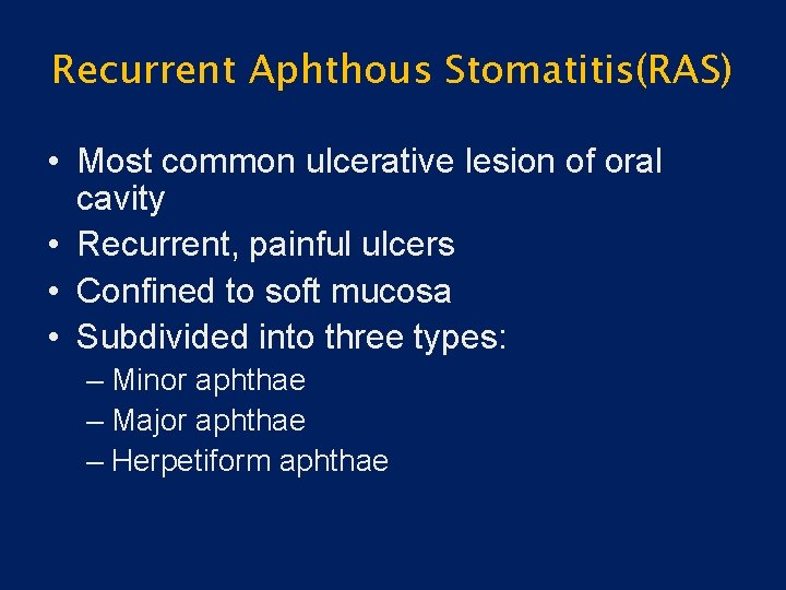 Recurrent Aphthous Stomatitis(RAS) • Most common ulcerative lesion of oral cavity • Recurrent, painful