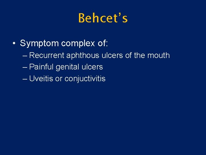 Behcet’s • Symptom complex of: – Recurrent aphthous ulcers of the mouth – Painful