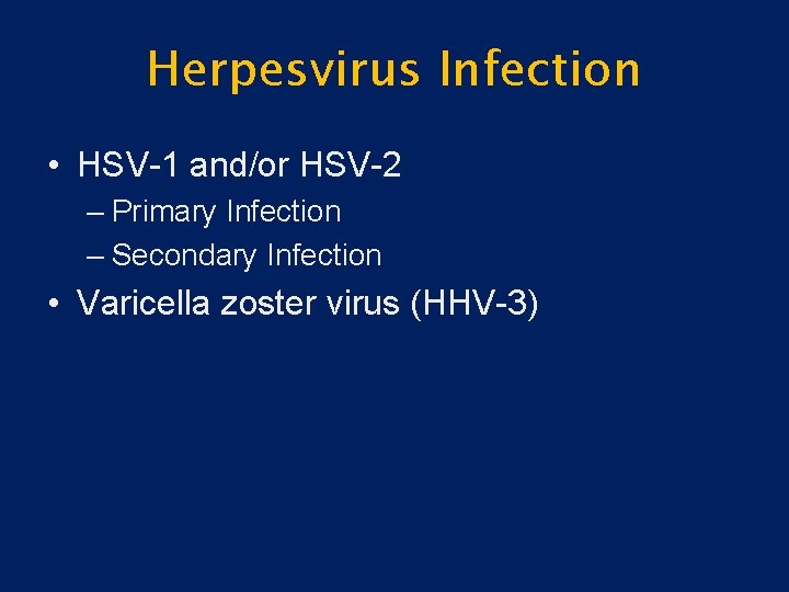 Herpesvirus Infection • HSV-1 and/or HSV-2 – Primary Infection – Secondary Infection • Varicella