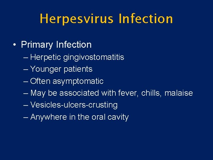 Herpesvirus Infection • Primary Infection – Herpetic gingivostomatitis – Younger patients – Often asymptomatic