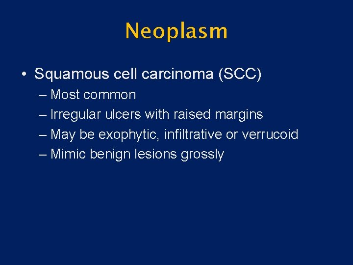Neoplasm • Squamous cell carcinoma (SCC) – Most common – Irregular ulcers with raised