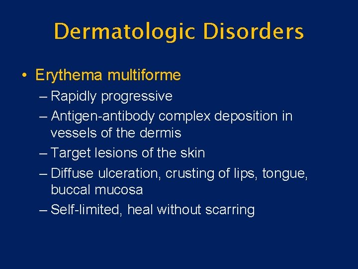 Dermatologic Disorders • Erythema multiforme – Rapidly progressive – Antigen-antibody complex deposition in vessels