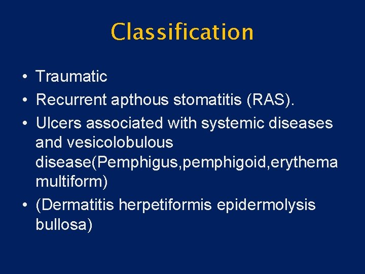 Classification • Traumatic • Recurrent apthous stomatitis (RAS). • Ulcers associated with systemic diseases