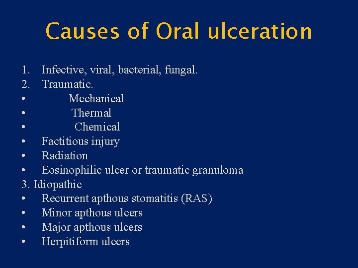 Causes of Oral ulceration 1. Infective, viral, bacterial, fungal. 2. Traumatic. • Mechanical •