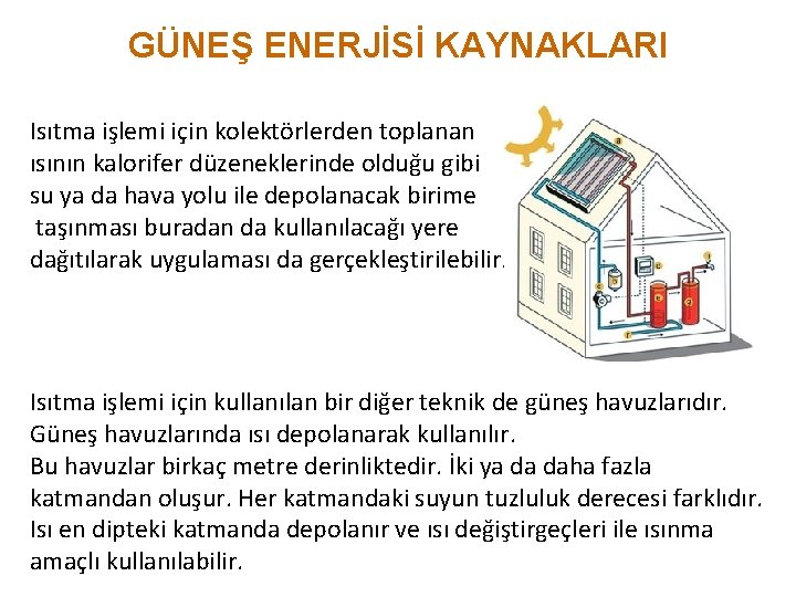 GÜNEŞ ENERJİSİ KAYNAKLARI Isıtma işlemi için kolektörlerden toplanan ısının kalorifer düzeneklerinde olduğu gibi su