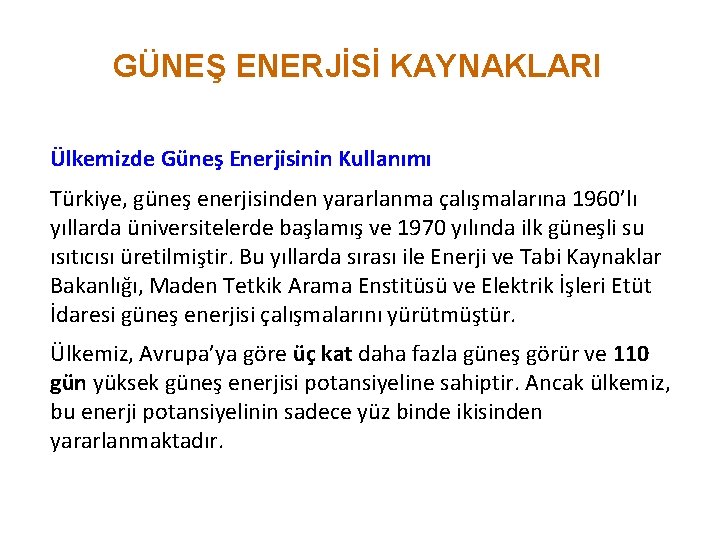 GÜNEŞ ENERJİSİ KAYNAKLARI Ülkemizde Güneş Enerjisinin Kullanımı Türkiye, güneş enerjisinden yararlanma çalışmalarına 1960’lı yıllarda