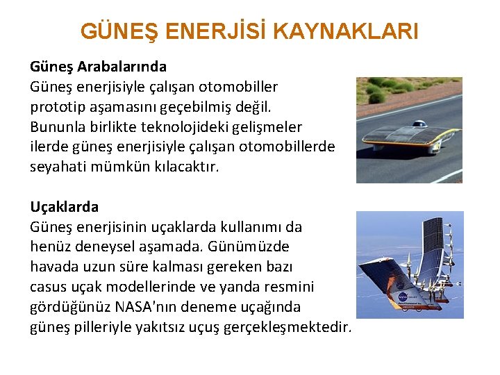 GÜNEŞ ENERJİSİ KAYNAKLARI Güneş Arabalarında Güneş enerjisiyle çalışan otomobiller prototip aşamasını geçebilmiş değil. Bununla