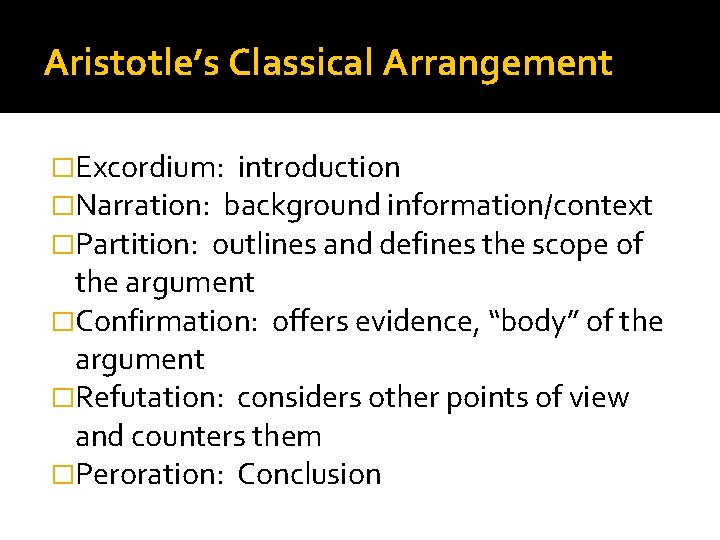Aristotle’s Classical Arrangement �Excordium: introduction �Narration: background information/context �Partition: outlines and defines the scope