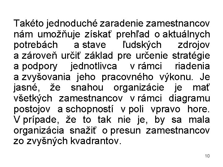 Takéto jednoduché zaradenie zamestnancov nám umožňuje získať prehľad o aktuálnych potrebách a stave ľudských