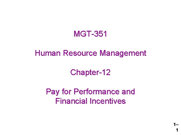 MGT-351 Human Resource Management Chapter-12 Pay for Performance and Financial Incentives 1– 1 