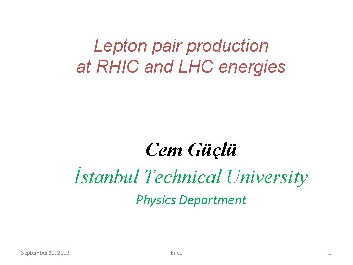 Lepton pair production at RHIC and LHC energies Cem Güçlü İstanbul Technical University Physics
